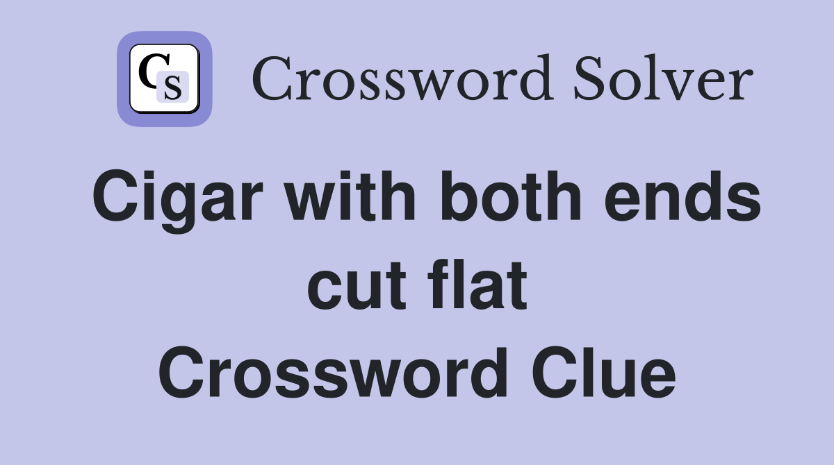 Cigar with both ends cut flat Crossword Clue Answers Crossword Solver